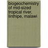 Biogeochemistry of mid-sized tropical river, Linthipe, Malawi door Mcdonald Chikondi Gomani