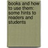 Books and How to Use Them: Some Hints to Readers and Students