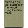 Building A Gui Test Automation Framework Using The Data Model door Alsmadi Izzat