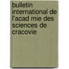 Bulletin International de L'Acad Mie Des Sciences de Cracovie door Akademja Umiejetnosci W. Krakowie