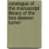 Catalogue of the Manuscript Library of the Late Dawson Turner