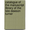 Catalogue of the Manuscript Library of the Late Dawson Turner door Dawson Turner