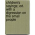 Children's Sayings; Ed. with a Digression on the Small People