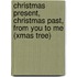Christmas Present, Christmas Past, From You To Me (Xmas Tree)