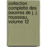 Collection Complette Des Oeuvres De J. J. Rousseau, Volume 12