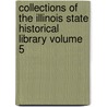 Collections of the Illinois State Historical Library Volume 5 door State Illinois State Historical Library
