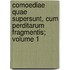 Comoediae Quae Supersunt, Cum Perditarum Fragmentis; Volume 1