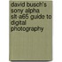 David Busch's Sony Alpha Slt-A65 Guide To Digital Photography