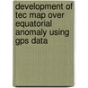 Development Of Tec Map Over Equatorial Anomaly Using Gps Data door Muhammad Saadi
