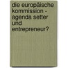 Die Europäische Kommission - Agenda Setter und Entrepreneur? by Anne-Dorothé Müller