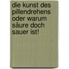 Die Kunst des Pillendrehens oder warum Säure doch sauer ist! door Saskia Waßmann