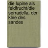 Die Lupine als Feldfrucht/Die Serradella, der Klee des Sandes door W. Kette