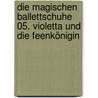Die Magischen Ballettschuhe 05. Violetta Und Die Feenkönigin by Darcey Bussell