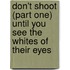 Don't Shoot (Part One) Until You See the Whites of Their Eyes
