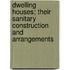 Dwelling Houses; Their Sanitary Construction and Arrangements