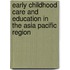 Early Childhood Care and Education in the Asia Pacific Region