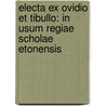 Electa Ex Ovidio Et Tibullo: in Usum Regiae Scholae Etonensis door Ovid Ovid