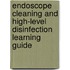 Endoscope Cleaning and High-Level Disinfection Learning Guide