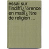 Essai Sur L'Indiffï¿½Rence En Matiï¿½Re De Religion ... by Fï¿½Licitï¿½ Robert De Lamennais