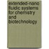 Extended-Nano Fluidic Systems for Chemistry and Biotechnology