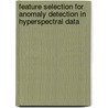 Feature Selection for Anomaly Detection in Hyperspectral Data door Songyot Nakariyakul