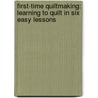 First-Time Quiltmaking: Learning To Quilt In Six Easy Lessons door Editors Landauer