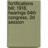 Fortifications Bill; 1918, Hearings 64th Congress, 2D Session by United States Appropriations