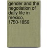 Gender and the Negotiation of Daily Life in Mexico, 1750-1856 door Sonya Lipsett-Rivera