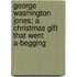 George Washington Jones; A Christmas Gift That Went A-Begging