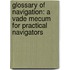 Glossary of Navigation: a Vade Mecum for Practical Navigators
