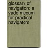 Glossary of Navigation: a Vade Mecum for Practical Navigators door John Bradley Harbord