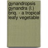 Gynandropsis Gynandra (L.) Briq. - A Tropical Leafy Vegetable door Food and Agriculture Organization of the United Nations