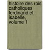 Histoire Des Rois Catholiques Ferdinand Et Isabelle, Volume 1 door Vincent Mignot