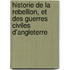 Historie De La Rebellion, Et Des Guerres Civiles D'Angleterre