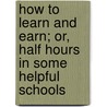 How to Learn and Earn; Or, Half Hours in Some Helpful Schools door Jessie Benton Frmont