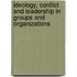 Ideology, Conflict and Leadership in Groups and Organizations