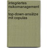 Integriertes Risikomanagement - Top-Down-Ansätze mit Copulas by Matthias Becker