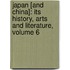 Japan [And China]: Its History, Arts and Literature, Volume 6