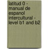 Latitud 0 - Manual De Espanol Intercultural - Level B1 And B2 by Teresa Gutierrez Chavez