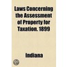 Laws Concerning the Assessment of Property for Taxation. 1899 door Indiana