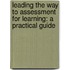 Leading The Way To Assessment For Learning: A Practical Guide