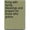 Living with Dying: Blessings and Prayers for Those Who Grieve door n/a