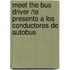 Meet the Bus Driver /Te Presento a Los Conductores de Autobus