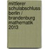 Mittlerer Schulabschluss Berlin / Brandenburg Mathematik 2013