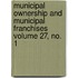 Municipal Ownership and Municipal Franchises Volume 27, No. 1