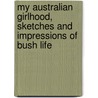 My Australian Girlhood, Sketches And Impressions Of Bush Life door Mrs Campbell Praed
