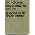 Old Religions Made New; In Natural Processes by Divine Intent
