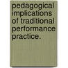 Pedagogical Implications Of Traditional Performance Practice. door Brandon Martin Arva