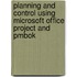 Planning And Control Using Microsoft Office Project And Pmbok