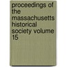 Proceedings of the Massachusetts Historical Society Volume 15 by Massachusetts Historical Society